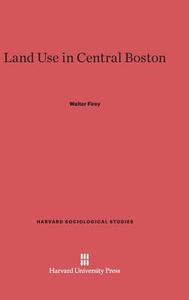 Land Use in Central Boston di Walter Firey edito da Harvard University Press