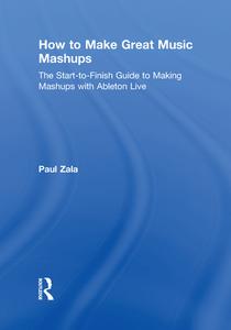 How to Make Great Music Mashups: The Start-To-Finish Guide to Making Mashups with Ableton Live di Paul Zala edito da FOCAL PR