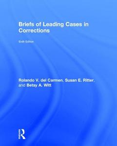 Briefs of Leading Cases in Corrections di Rolando V. Del Carmen, Susan E. Ritter, Betsy A. Witt edito da Taylor & Francis Ltd