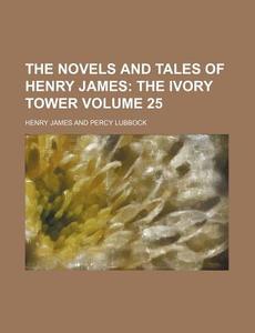 The Novels And Tales Of Henry James (volume 25); The Ivory Tower di Henry James edito da General Books Llc