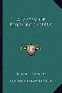 A System of Psychology (1912) a System of Psychology (1912) di Knight Dunlap edito da Kessinger Publishing