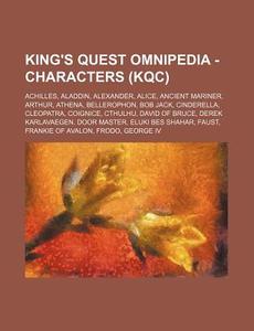 King's Quest Omnipedia - Characters (Kqc): Achilles, Aladdin, Alexander, Alice, Ancient Mariner, Arthur, Athena, Bellerophon, Bob Jack, Cinderella, Cl di Source Wikia edito da Books LLC, Wiki Series