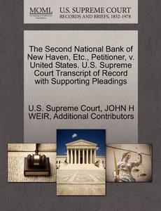 The Second National Bank Of New Haven, Etc., Petitioner, V. United States. U.s. Supreme Court Transcript Of Record With Supporting Pleadings di John H Weir, Additional Contributors edito da Gale Ecco, U.s. Supreme Court Records