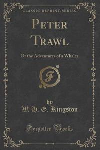 Peter Trawl di W H G Kingston edito da Forgotten Books