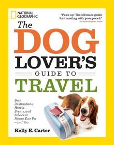 The Dog Lover's Guide to Travel di Kelly Carter edito da National Geographic Society