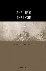 The Lie & the Light: There Is a Lie Hidden in the Heart of Man di Jason Henderson edito da Createspace