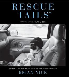 Rescue Tails: Portraits of Dogs and Their Celebrities di Brian Nice edito da SIMON SPOTLIGHT ENTERTAINMENT