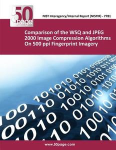 Comparison of the Wsq and JPEG 2000 Image Compression Algorithms on 500 Ppi Fingerprint Imagery di Nist edito da Createspace