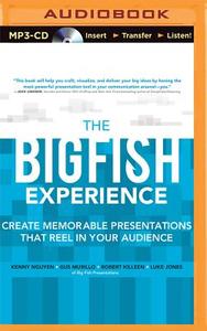The Big Fish Experience: Create Memorable Presentations That Reel in Your Audience di Kenny Nguyen, Gus Murillo, Robert Killeen edito da McGraw-Hill Education on Brilliance Audio