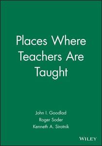 Places Where Teachers Are Taught di John I. Goodlad, Roger Soder, Kenneth A. Sirotnik edito da John Wiley & Sons