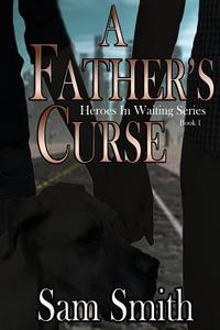 A Father's Curse: Heroes in Waiting Series di Sam Smith edito da World Castle Publishing, LLC
