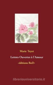 Lettres Ouvertes à l'Amour di Marie Tuyet edito da Books on Demand