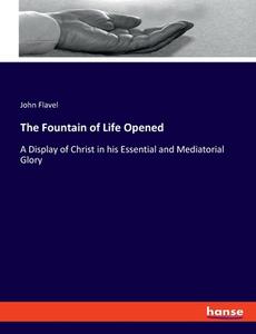 The Fountain of Life Opened di John Flavel edito da hansebooks