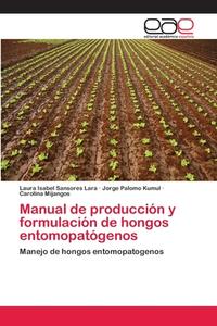 Manual de producción y formulación de hongos entomopatógenos di Laura Isabel Sansores Lara, Jorge Palomo Kumul, Carolina Mijangos edito da EAE