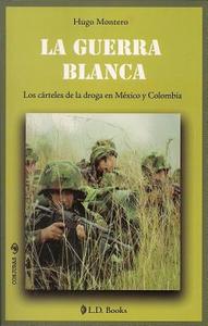 La Guerra Blanca: Los Carteles de la Droga en Mexico y Colombia = The White War di Hugo Montero edito da LD Books