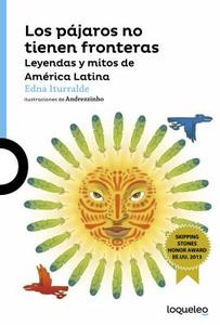 Los Pajaros No Tienen Fronteras: Leyendas y Mitos de Amrica Latina / Birds Have No Borders: Legends and Myths from Latin di Edna Iturralde edito da LOQUELEO