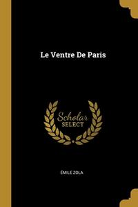 Le Ventre De Paris di Émile Zola edito da WENTWORTH PR