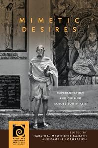 Mimetic Desires: Impersonation and Guising Across South Asia di Christian Lee Novetzke, Kellen Hoxworth, Rosie Thomas, Chaya Chandrasekhar, Janice Glowski, Sumathi Ramaswamy, Shehzad Nadeem, Aniruddha Dutta edito da UNIV OF HAWAII PR