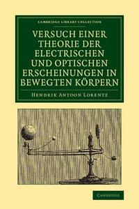Versuch Einer Theorie Der Electrischen Und Optischen Erscheinungen in Bewegten Korpern di H. A. Lorentz edito da Cambridge University Press