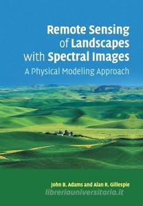Remote Sensing of Landscapes with Spectral Images di John B. Adams, Alan R. Gillespie edito da Cambridge University Press