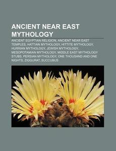Ancient Near East Mythology: Religions O di Books Llc edito da Books LLC, Wiki Series