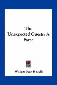 The Unexpected Guests: A Farce di William Dean Howells edito da Kessinger Publishing