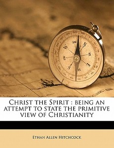 Christ The Spirit : Being An Attempt To di Ethan Allen Hitchcock edito da Nabu Press
