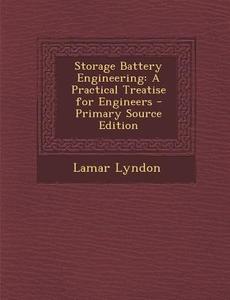 Storage Battery Engineering: A Practical Treatise for Engineers di Lamar Lyndon edito da Nabu Press