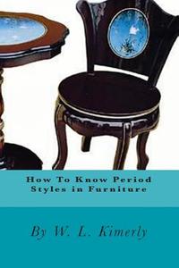 How to Know Period Styles in Furniture di W. L. Kimerly edito da Createspace