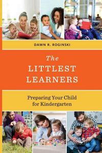 The Littlest Learners: Preparing Your Child for Kindergarten di Dawn R. Roginski edito da ROWMAN & LITTLEFIELD