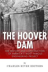 The Hoover Dam: The History and Construction of America's Most Famous Engineering Project di Charles River Editors edito da Createspace
