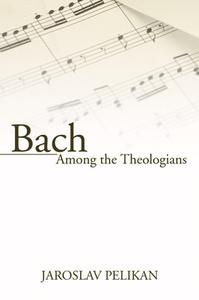 Bach Among the Theologians di Jaroslav Pelikan edito da Wipf and Stock Publishers