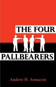 The Four Pallbearers di Andrew H Armacost edito da Publish America