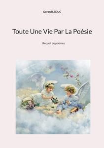 Toute Une Vie Par La Poésie di Gérard Leduc edito da Books on Demand