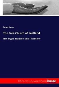 The Free Church of Scotland di Peter Bayne edito da hansebooks