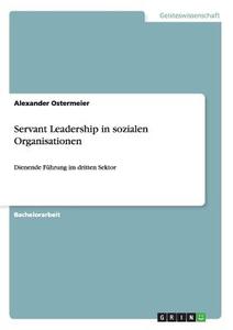 Servant Leadership in sozialen Organisationen di Alexander Ostermeier edito da GRIN Verlag