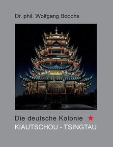 Die deutsche Kolonie Kiautschou- Tsingtau di Wolfgang Boochs edito da Books on Demand