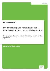Die Bedeutung des Verkehrs für die Existenz der Schweiz als unabhängiger Staat di Burkhard Richter edito da Diplom.de