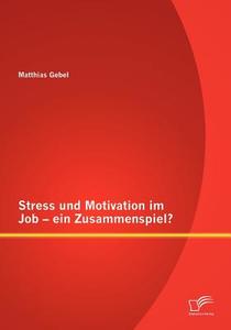 Stress und Motivation im Job - ein Zusammenspiel? di Matthias Gebel edito da Diplomica Verlag