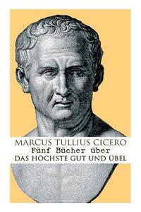 F Nf B Cher Ber Das H Chste Gut Und Bel di Marcus Tullius Cicero edito da E-artnow