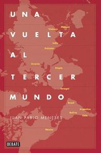 Una Vuelta Al Tercer Mundo / A Tour of the Third World: The Savage Route of Globalization di Juan Pablo Meneses edito da DEBATE