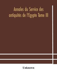 Annales Du Service Des Antiquites De L'egypte Tome Iii di Unknown edito da Alpha Editions