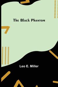 The Black Phantom di Leo E. Miller edito da Alpha Editions