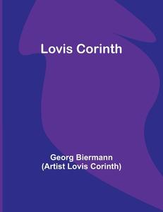 Lovis Corinth di Georg Biermann (Artist Lovis Corinth) edito da Alpha Editions