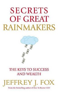 Secrets Of Great Rainmakers di Jeffrey J. Fox edito da Ebury Press