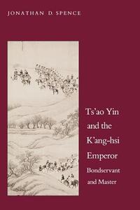 Ts′ao Yin and K′ang-hsi Emperor - Bondservant & Master 2e (Paper) di Jonathan D. Spence edito da Yale University Press