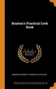 Braxton's Practical Cook Book edito da FRANKLIN CLASSICS TRADE PR