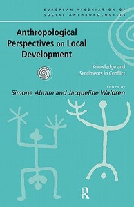 Anthropological Perspectives on Local Development di Simone Abram edito da Routledge