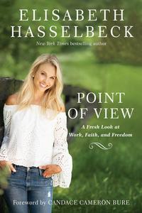 Point of View: A Fresh Look at Work, Faith, and Freedom di Elisabeth Hasselbeck edito da WATERBROOK PR