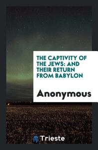 The Captivity of the Jews di Anonymous edito da Trieste Publishing